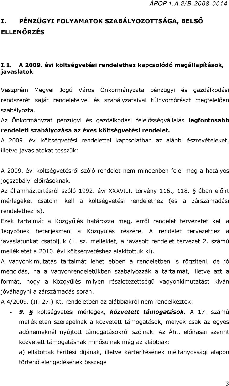 megfelelően szabályozta. Az Önkormányzat pénzügyi és gazdálkodási felelősségvállalás legfontosabb rendeleti szabályozása az éves költségvetési rendelet. A 2009.