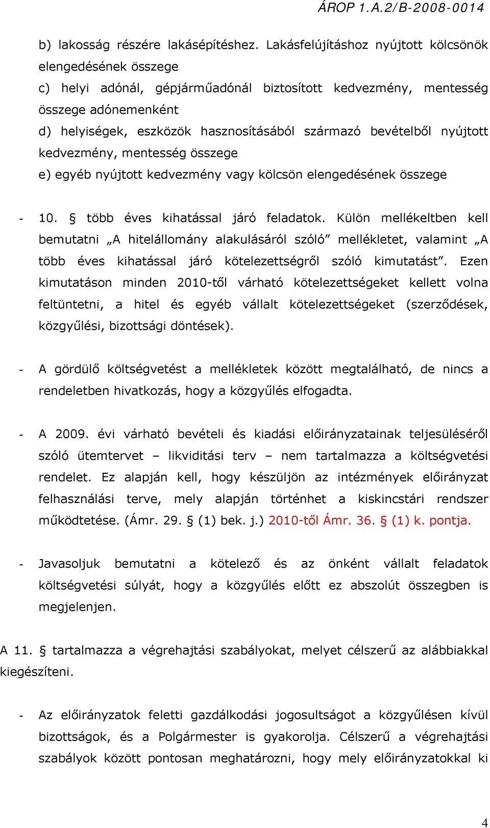 bevételből nyújtott kedvezmény, mentesség összege e) egyéb nyújtott kedvezmény vagy kölcsön elengedésének összege - 10. több éves kihatással járó feladatok.