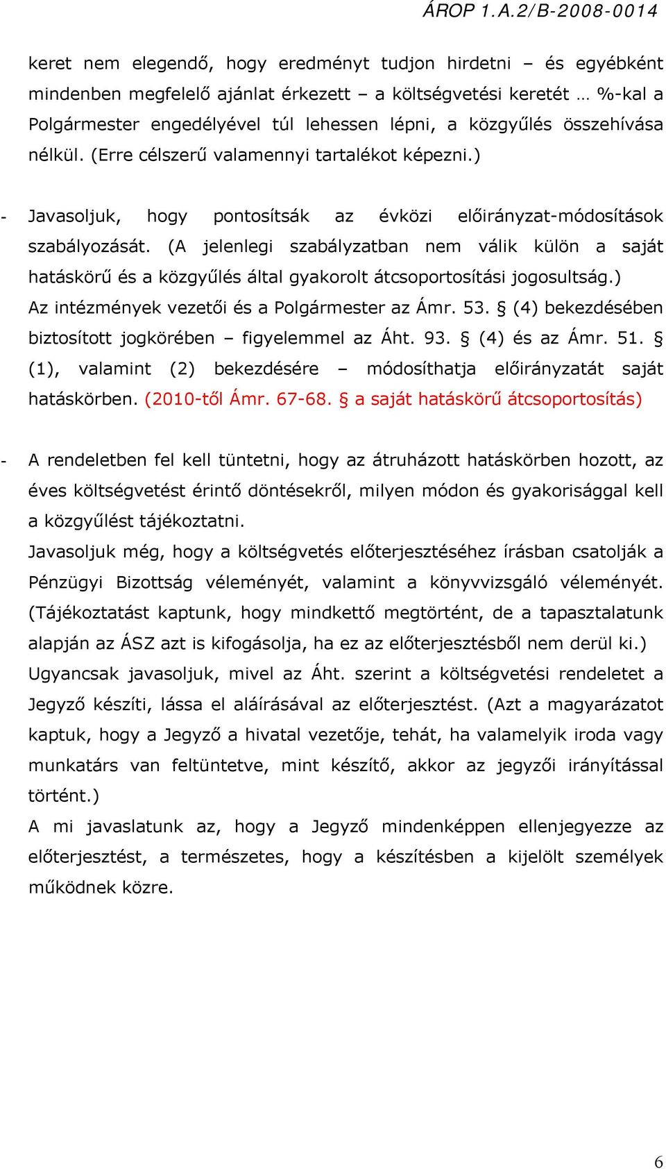 (A jelenlegi szabályzatban nem válik külön a saját hatáskörű és a közgyűlés által gyakorolt átcsoportosítási jogosultság.) Az intézmények vezetői és a Polgármester az Ámr. 53.