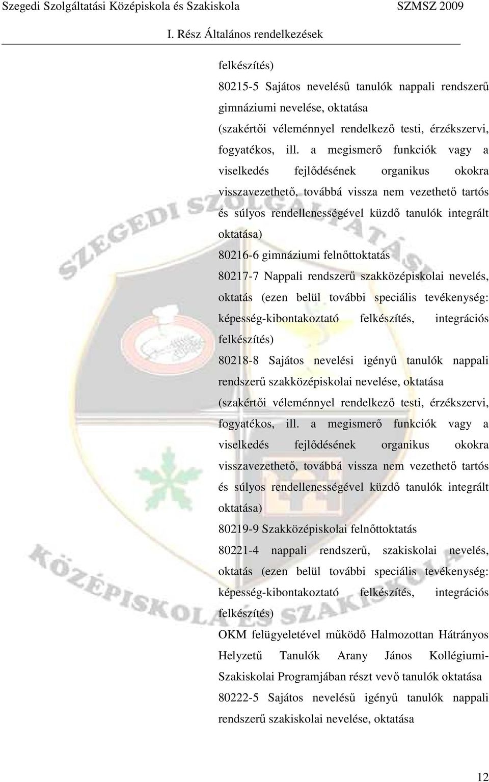 gimnáziumi felnőttoktatás 80217-7 Nappali rendszerű szakközépiskolai nevelés, oktatás (ezen belül további speciális tevékenység: képesség-kibontakoztató felkészítés, integrációs felkészítés) 80218-8