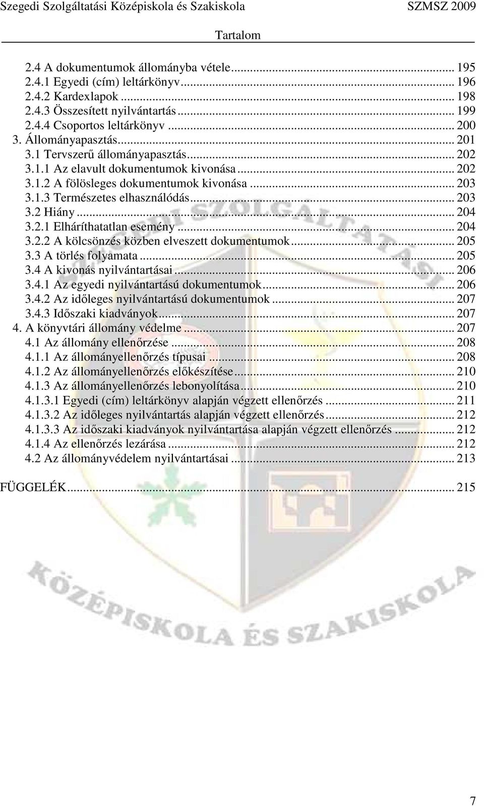 .. 204 3.2.1 Elháríthatatlan esemény... 204 3.2.2 A kölcsönzés közben elveszett dokumentumok... 205 3.3 A törlés folyamata... 205 3.4 A kivonás nyilvántartásai... 206 3.4.1 Az egyedi nyilvántartású dokumentumok.