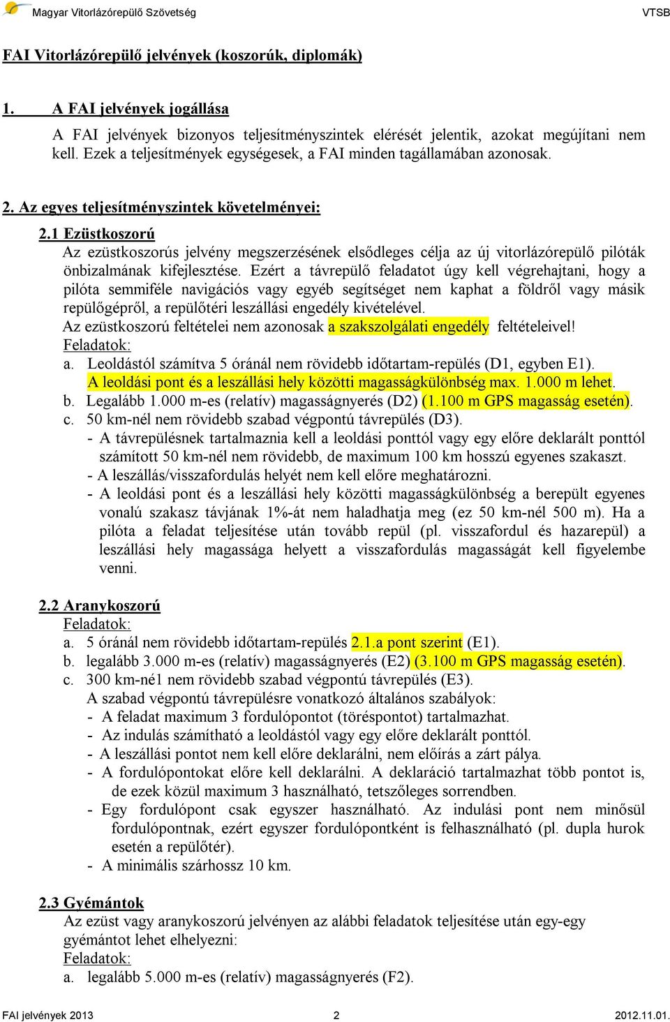 1 Ezüstkoszorú Az ezüstkoszorús jelvény megszerzésének elsődleges célja az új vitorlázórepülő pilóták önbizalmának kifejlesztése.