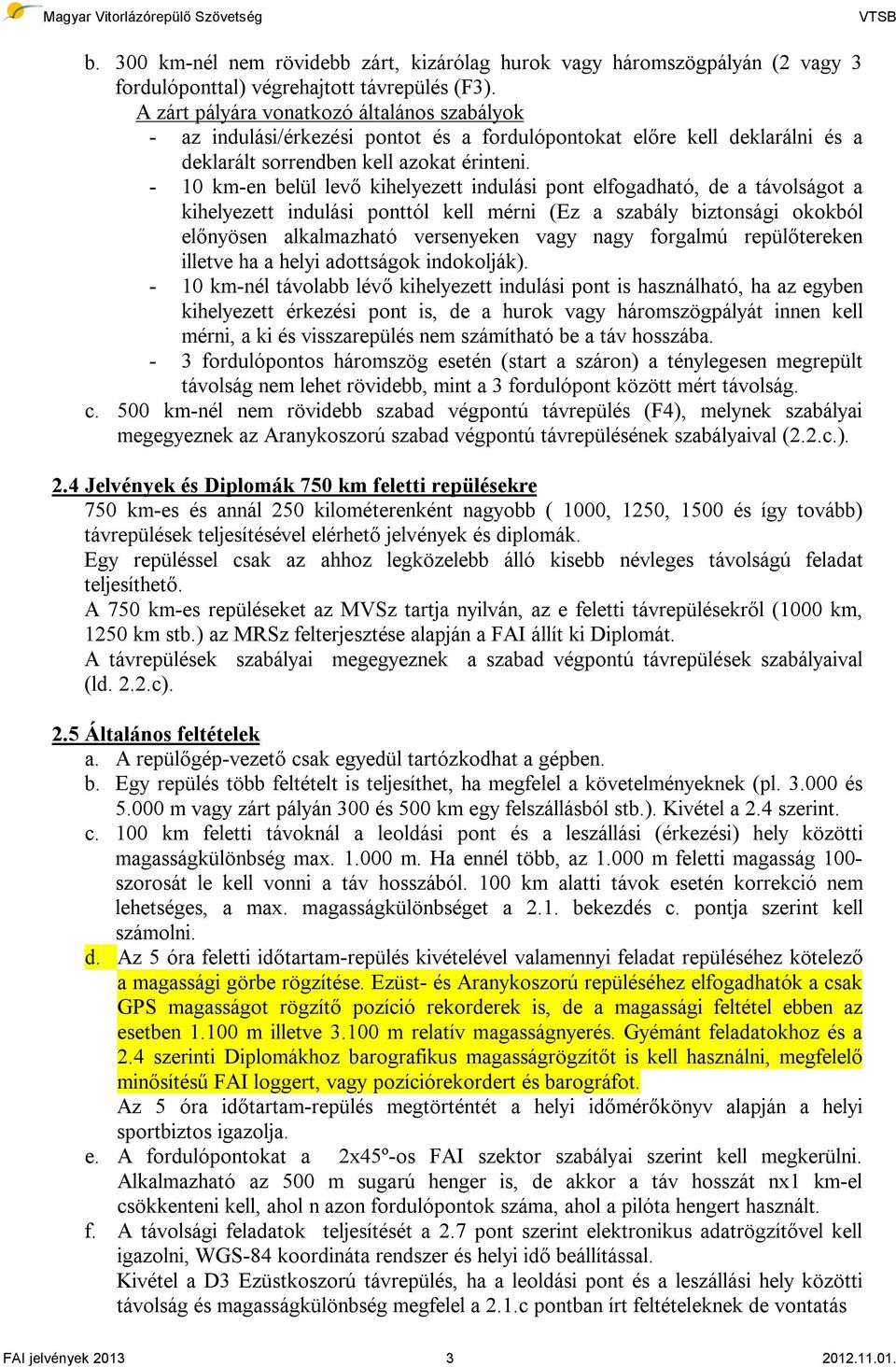 - 10 km-en belül levő kihelyezett indulási pont elfogadható, de a távolságot a kihelyezett indulási ponttól kell mérni (Ez a szabály biztonsági okokból előnyösen alkalmazható versenyeken vagy nagy