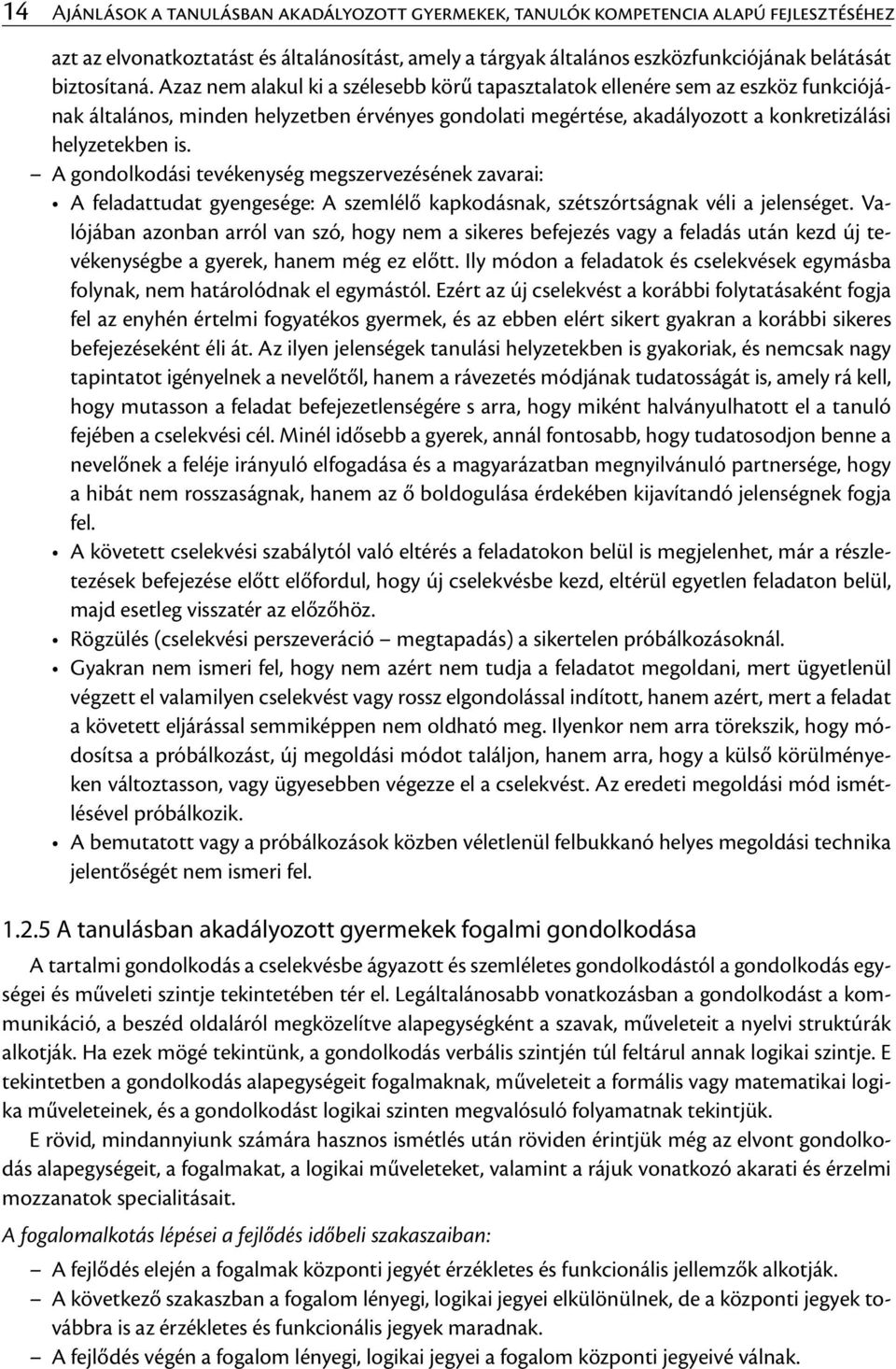 Azaz nem alakul ki a szélesebb körű tapasztalatok ellenére sem az eszköz funkciójának általános, minden helyzetben érvényes gondolati megértése, akadályozott a konkretizálási helyzetekben is.