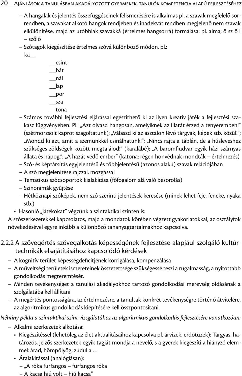 alma; ő sz ő l szőlő Szótagok kiegészítése értelmes szóvá különböző módon, pl.