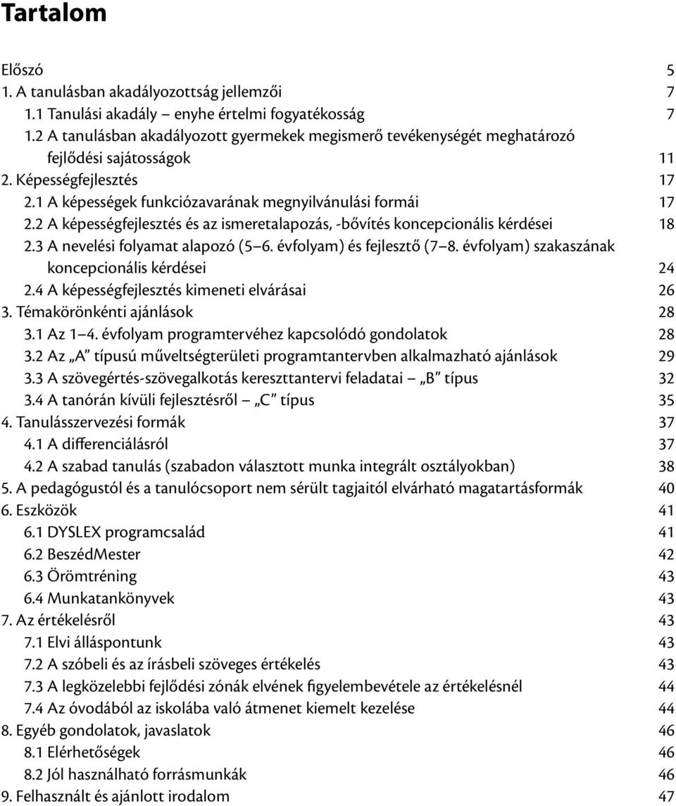 2 A képességfejlesztés és az ismeretalapozás, -bővítés koncepcionális kérdései 18 2.3 A nevelési folyamat alapozó (5 6. évfolyam) és fejlesztő (7 8. évfolyam) szakaszának koncepcionális kérdései 24 2.