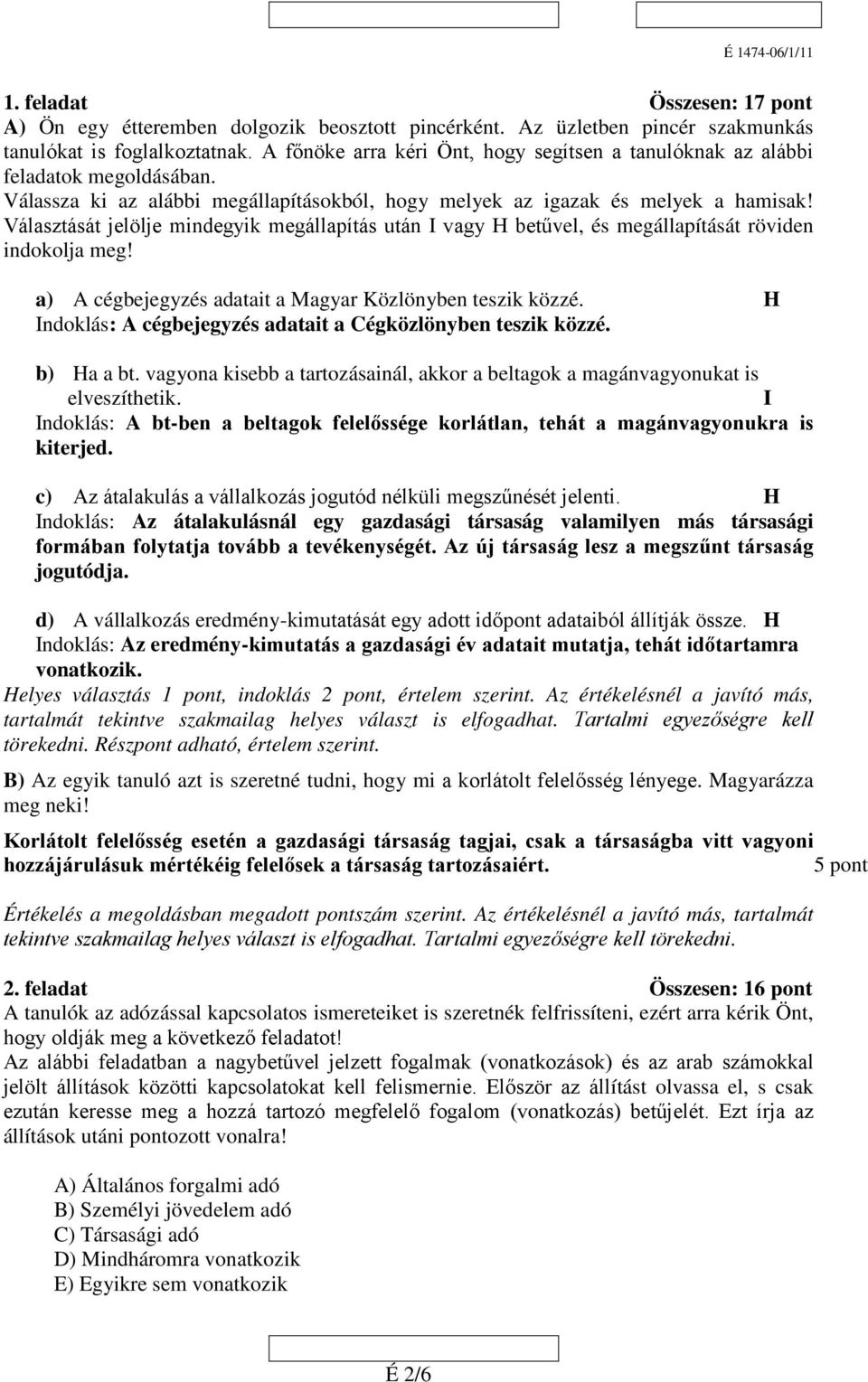 Választását jelölje mindegyik megállapítás után I vagy H betűvel, és megállapítását röviden indokolja meg! a) A cégbejegyzés adatait a Magyar Közlönyben teszik közzé.