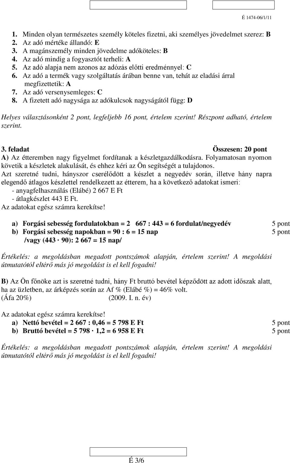 Az adó versenysemleges: C 8. A fizetett adó nagysága az adókulcsok nagyságától függ: D Helyes választásonként 2 pont, legfeljebb 16 pont, értelem szerint! Részpont adható, értelem szerint. 3.