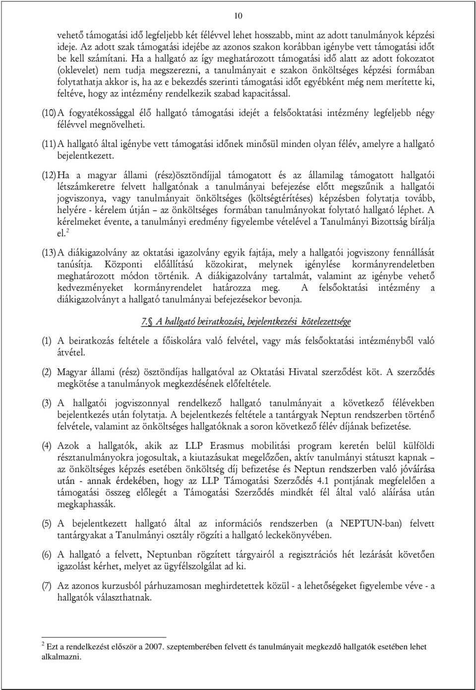 Ha a hallgató az így meghatározott támogatási idő alatt az adott fokozatot (oklevelet) nem tudja megszerezni, a tanulmányait e szakon önköltséges képzési formában folytathatja akkor is, ha az e