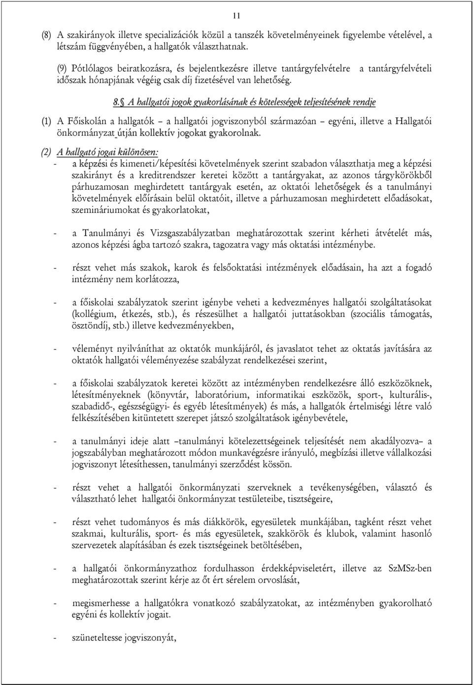 A hallgatói jogok gyakorlásának és kötelességek teljesítésének rendje (1) A Főiskolán a hallgatók a hallgatói jogviszonyból származóan egyéni, illetve a Hallgatói önkormányzat útján kollektív jogokat