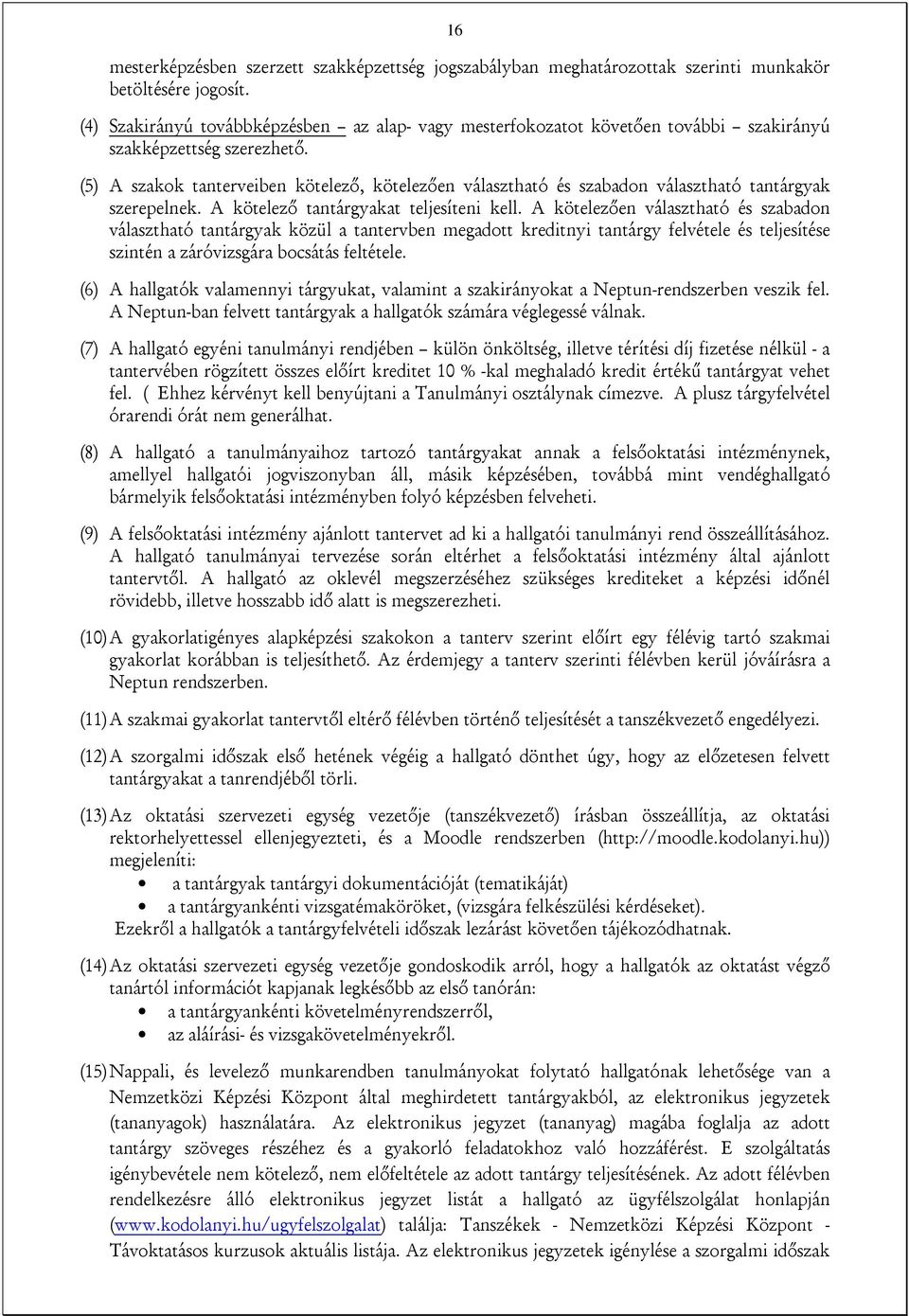 (5) A szakok tanterveiben kötelező, kötelezően választható és szabadon választható tantárgyak szerepelnek. A kötelező tantárgyakat teljesíteni kell.