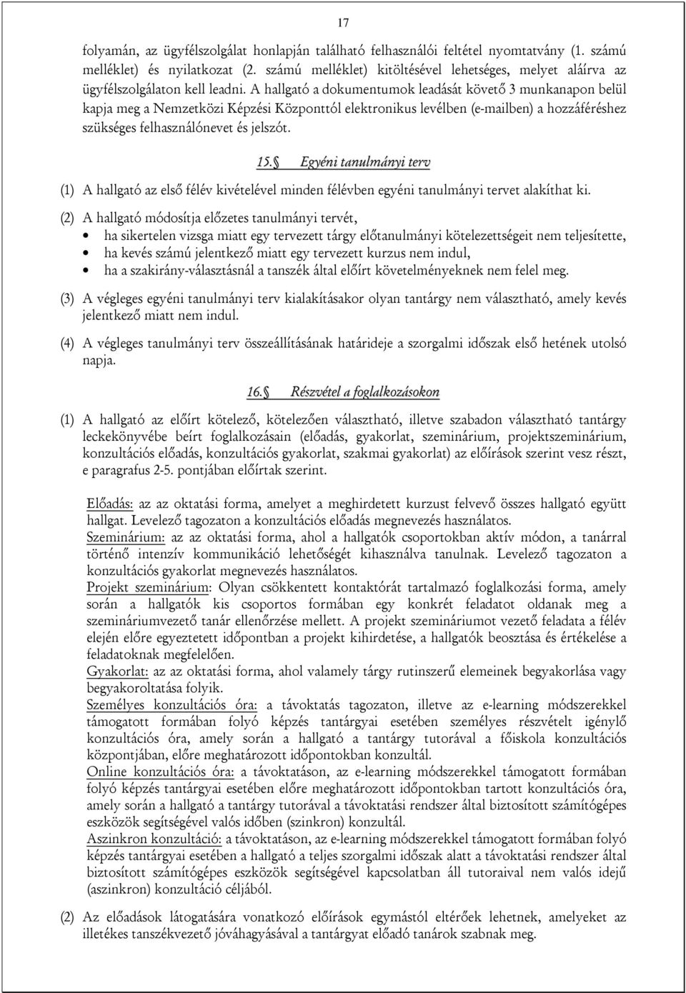 A hallgató a dokumentumok leadását követő 3 munkanapon belül kapja meg a Nemzetközi Képzési Központtól elektronikus levélben (e-mailben) a hozzáféréshez szükséges felhasználónevet és jelszót. 15.