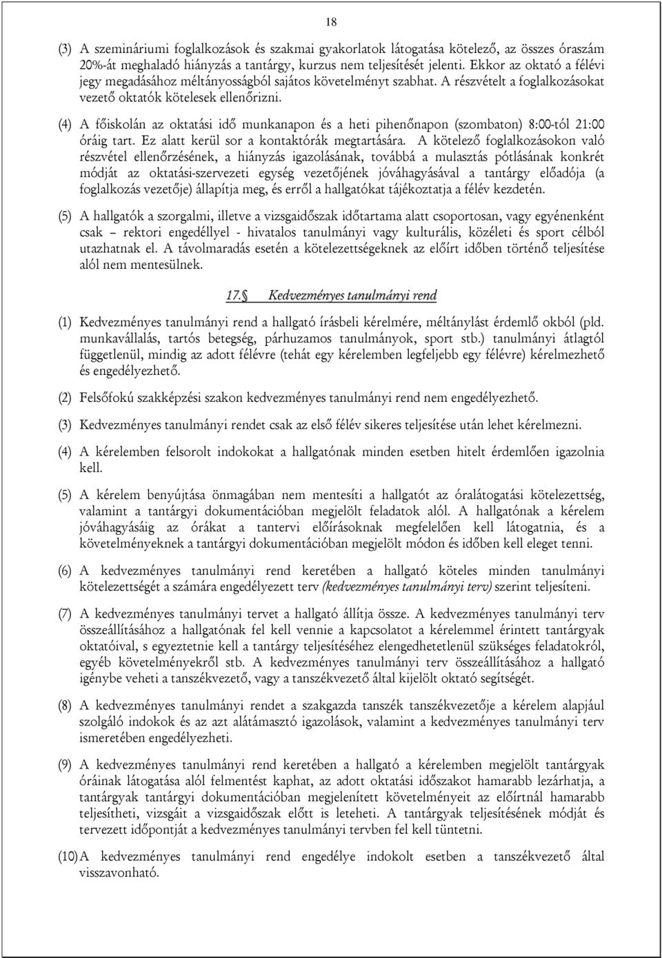 (4) A főiskolán az oktatási idő munkanapon és a heti pihenőnapon (szombaton) 8:00-tól 21:00 óráig tart. Ez alatt kerül sor a kontaktórák megtartására.