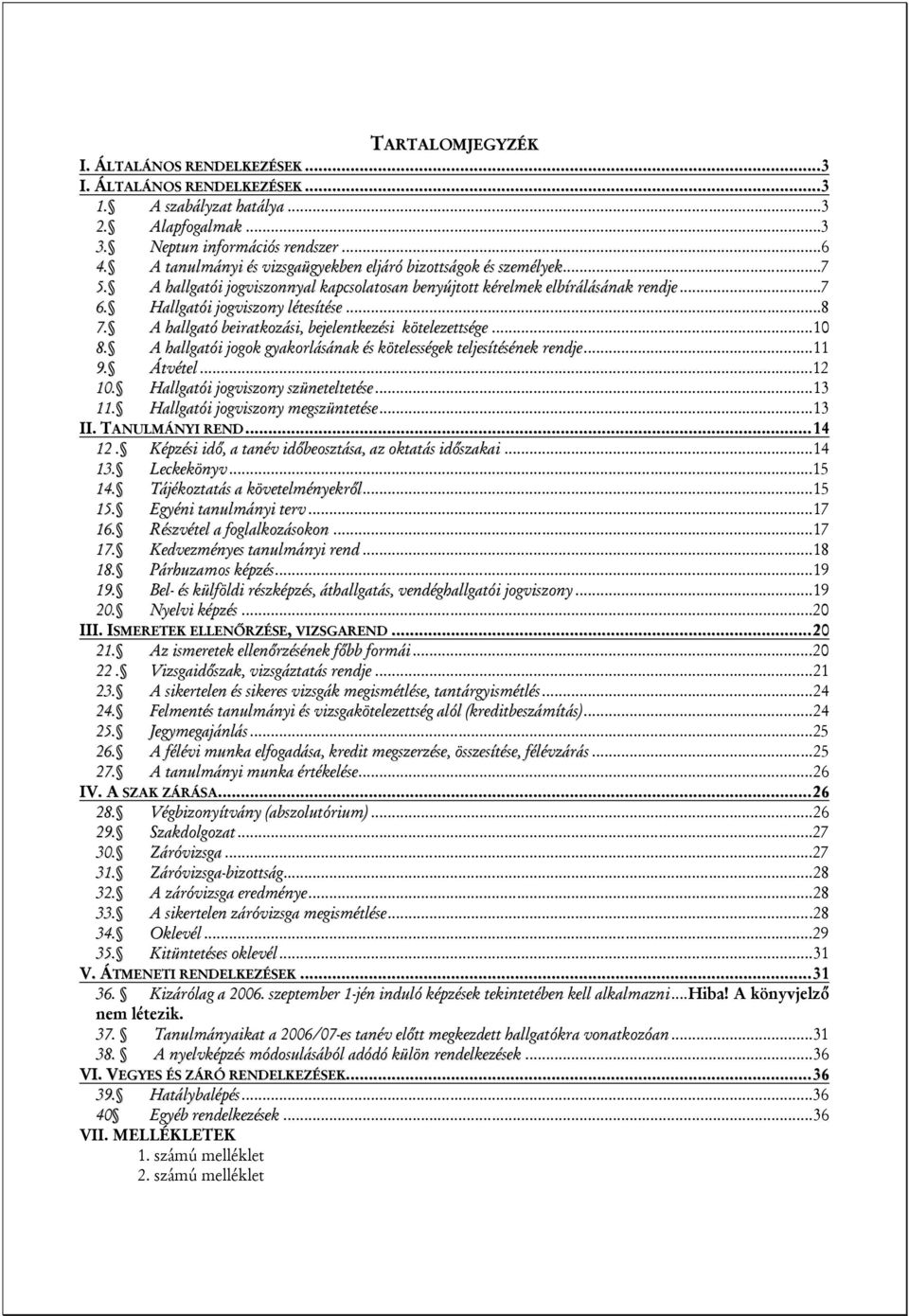 A hallgató beiratkozási, bejelentkezési kötelezettsége... 10 8. A hallgatói jogok gyakorlásának és kötelességek teljesítésének rendje... 11 9. Átvétel... 12 10. Hallgatói jogviszony szüneteltetése.