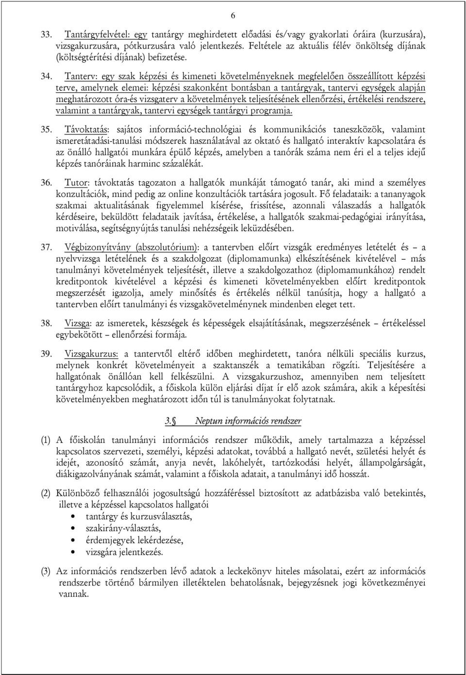 Tanterv: egy szak képzési és kimeneti követelményeknek megfelelően összeállított képzési terve, amelynek elemei: képzési szakonként bontásban a tantárgyak, tantervi egységek alapján meghatározott