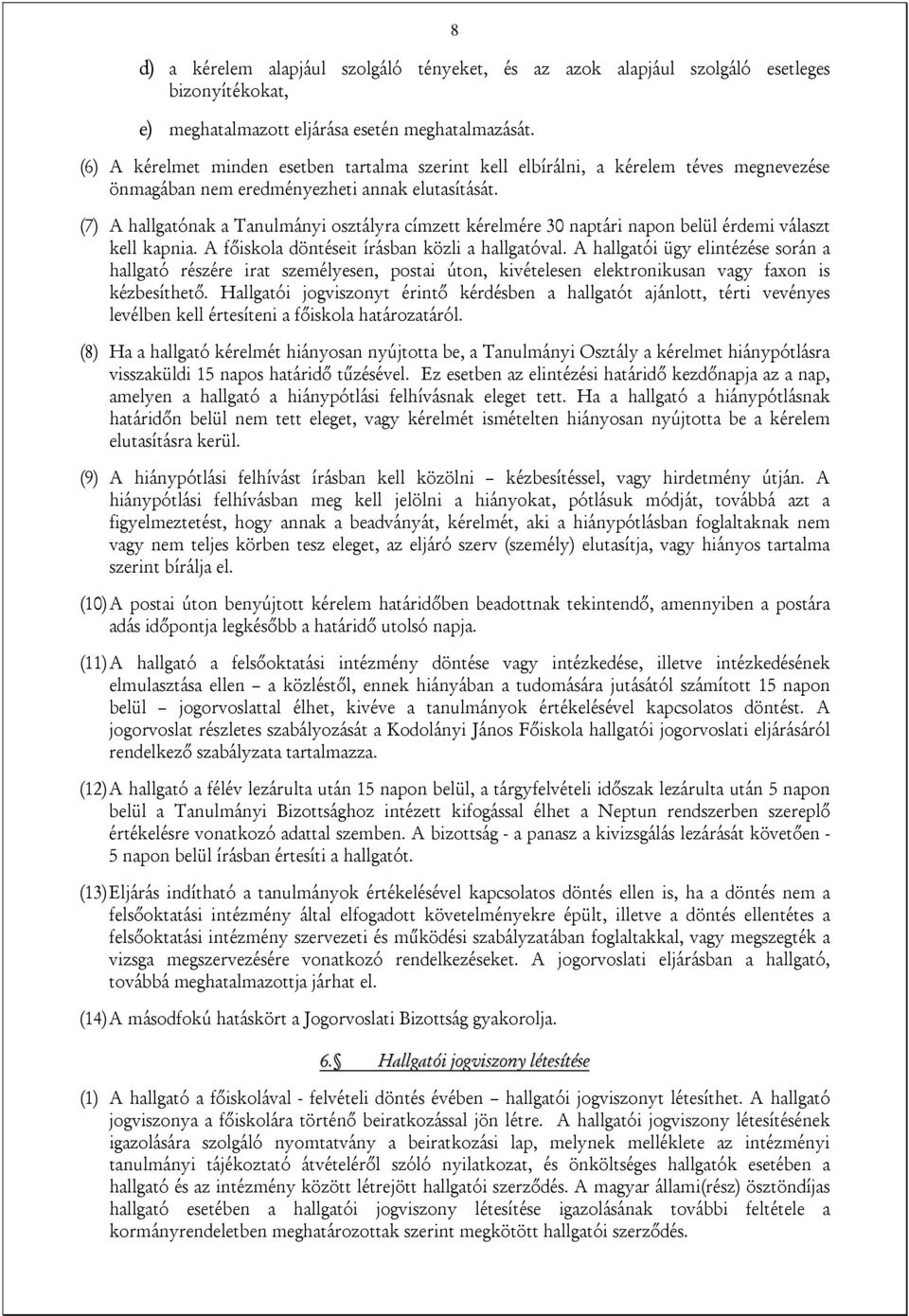 (7) A hallgatónak a Tanulmányi osztályra címzett kérelmére 30 naptári napon belül érdemi választ kell kapnia. A főiskola döntéseit írásban közli a hallgatóval.