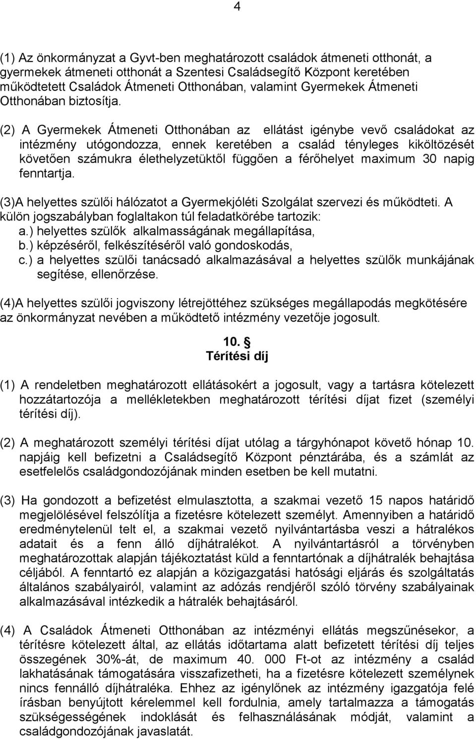 (2) A Gyermekek Átmeneti Otthonában az ellátást igénybe vevı családokat az intézmény utógondozza, ennek keretében a család tényleges kiköltözését követıen számukra élethelyzetüktıl függıen a