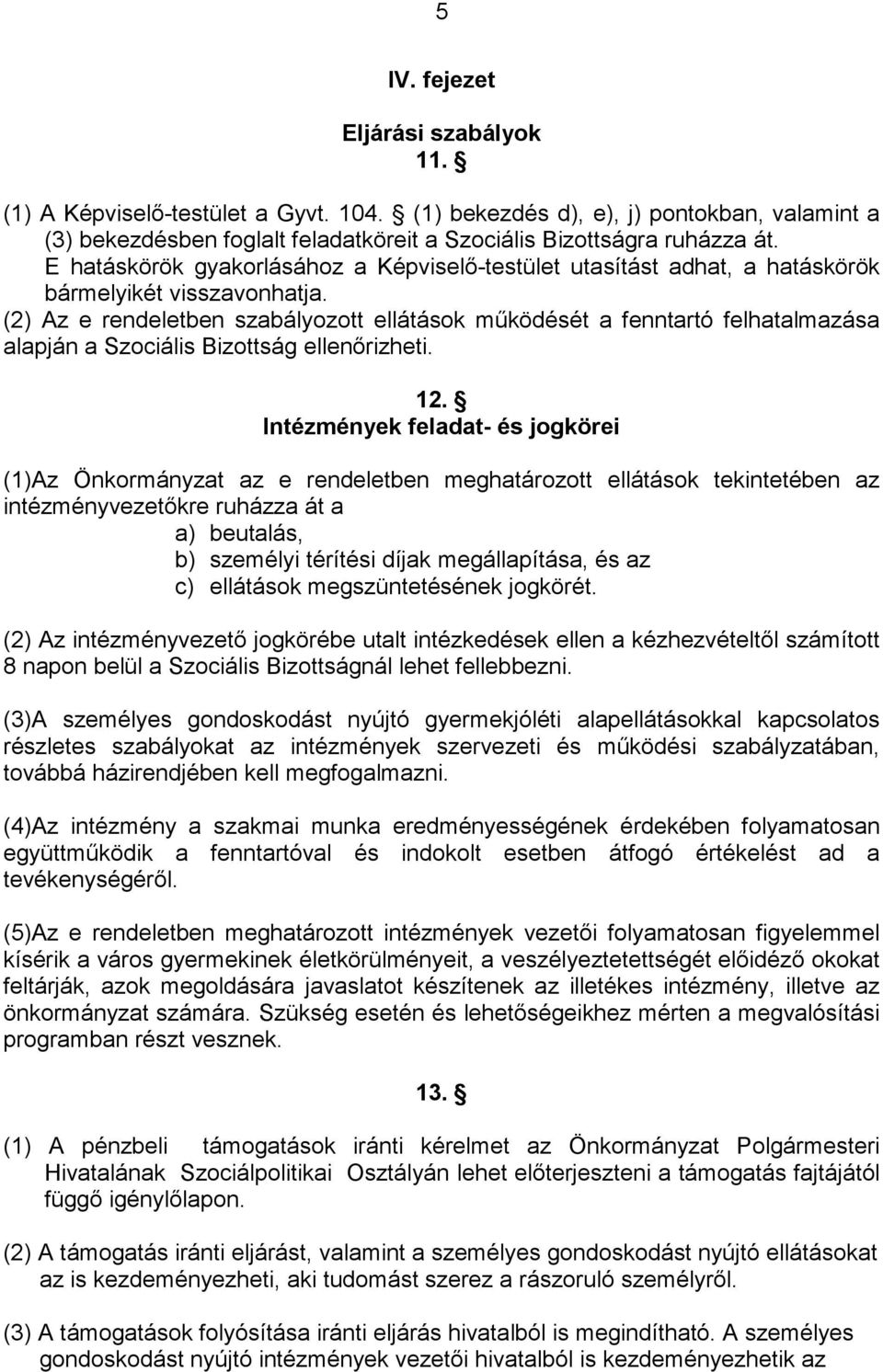 (2) Az e rendeletben szabályozott ellátások mőködését a fenntartó felhatalmazása alapján a Szociális Bizottság ellenırizheti. 12.