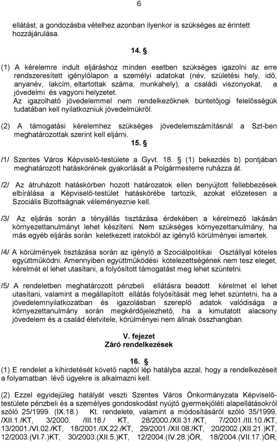 a családi viszonyokat, a jövedelmi és vagyoni helyzetet. Az igazolható jövedelemmel nem rendelkezıknek büntetıjogi felelısségük tudatában kell nyilatkozniuk jövedelmükrıl.