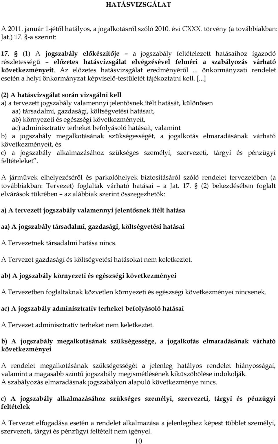 Az előzetes hatásvizsgálat eredményéről... önkormányzati rendelet esetén a helyi önkormányzat képviselő-testületét tájékoztatni kell. [.