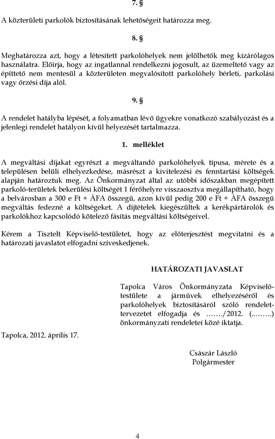 A rendelet hatályba lépését, a folyamatban lévő ügyekre vonatkozó szabályozást és a jelenlegi rendelet hatályon kívül helyezését tartalmazza. 1.