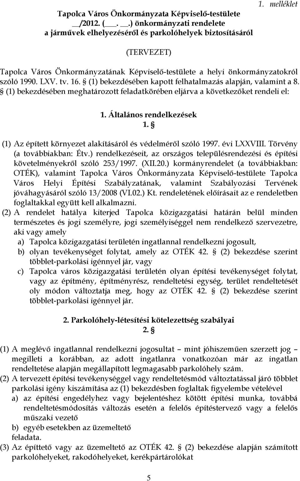 (1) bekezdésében meghatározott feladatkörében eljárva a következőket rendeli el: 1. Általános rendelkezések 1. (1) Az épített környezet alakításáról és védelméről szóló 1997. évi LXXVIII.