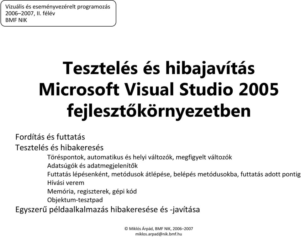 hibakeresés Töréspontok, automatikus és helyi változók, megfigyelt változók Adatsúgók és adatmegjelenítők Futtatás