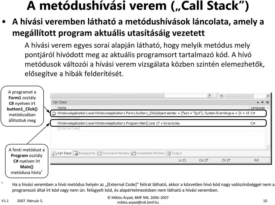 A programot a Form1 osztály C#nyelven írt button1_click() metódusában állítottuk meg A fenti metódust a Programosztály C#nyelven írt Main() metódusa hívta * * Ha a hívási veremben a hívómetódus