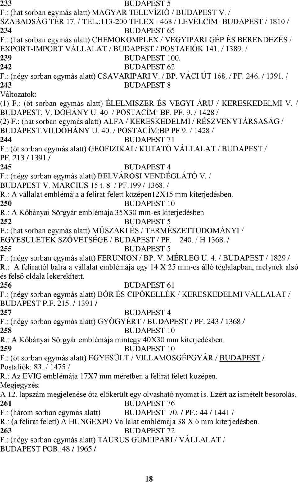 : (négy sorban egymás alatt) CSAVARIPARI V. / BP. VÁCI ÚT 168. / PF. 246. / 1391. / 243 BUDAPEST 8 (1) F.: (öt sorban egymás alatt) ÉLELMISZER ÉS VEGYI ÁRU / KERESKEDELMI V. / BUDAPEST, V. DOHÁNY U.