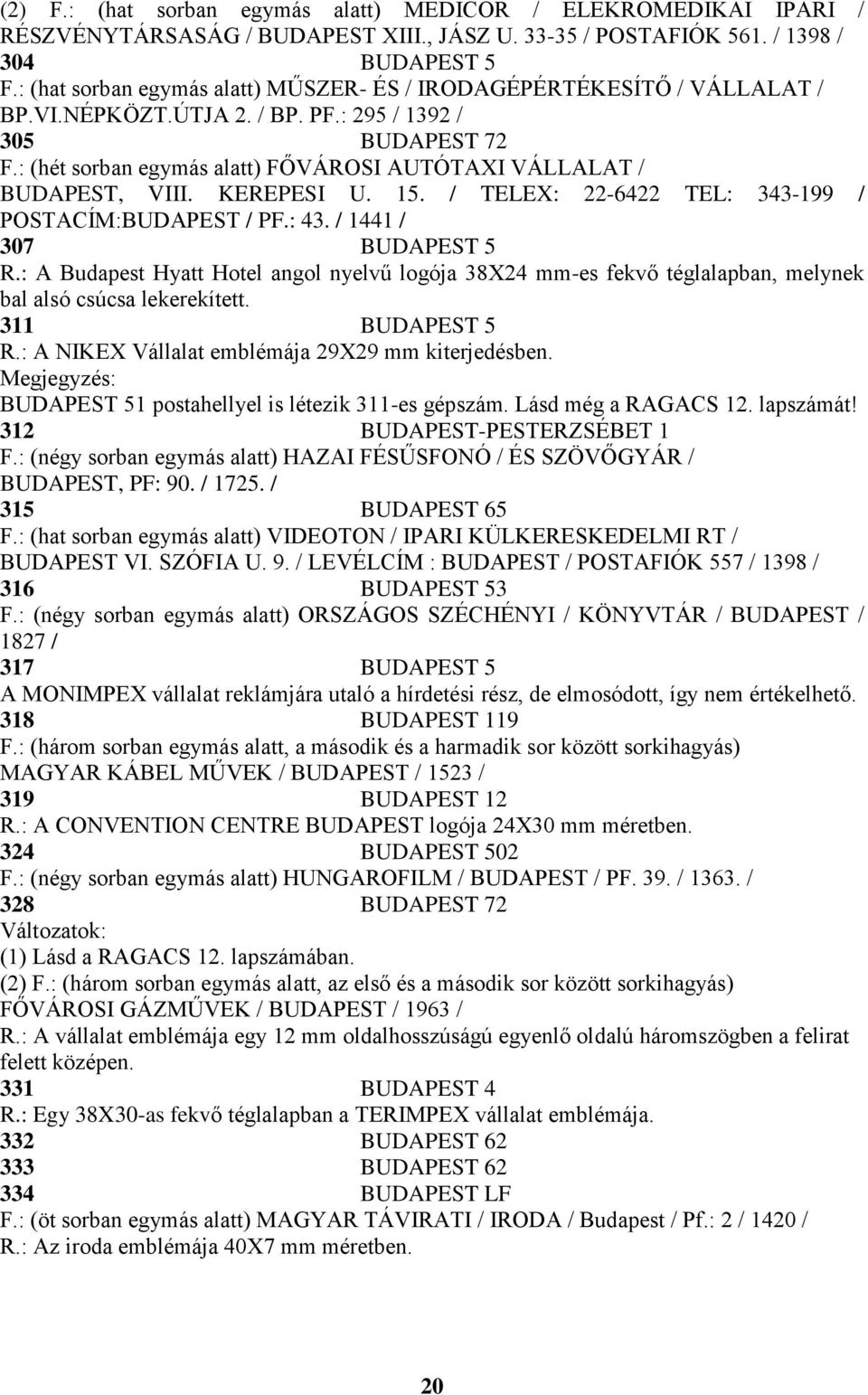 : (hét sorban egymás alatt) FŐVÁROSI AUTÓTAXI VÁLLALAT / BUDAPEST, VIII. KEREPESI U. 15. / TELEX: 22-6422 TEL: 343-199 / POSTACÍM:BUDAPEST / PF.: 43. / 1441 / 307 BUDAPEST 5 R.