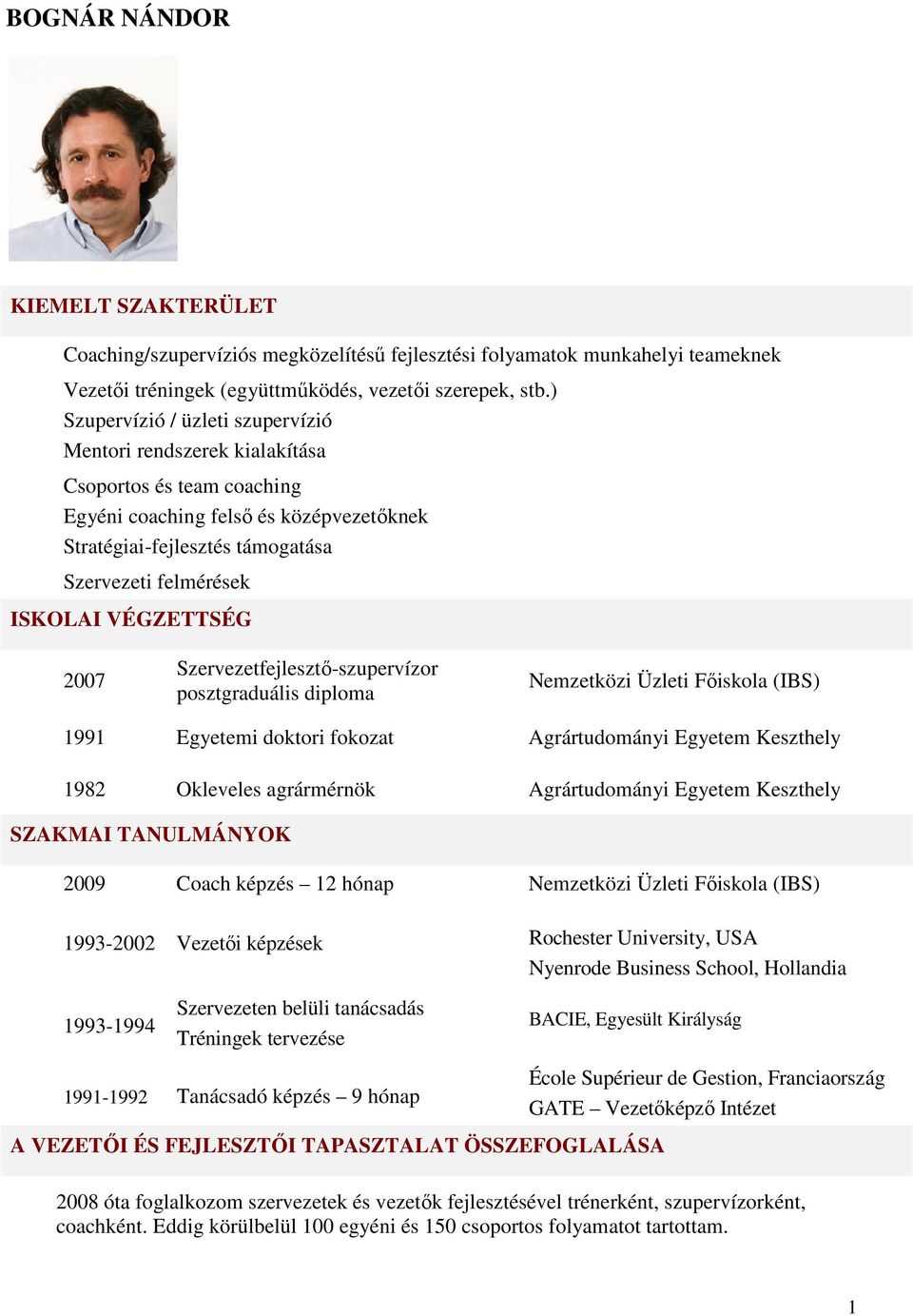 VÉGZETTSÉG 2007 Szervezetfejlesztő-szupervízor posztgraduális diploma Nemzetközi Üzleti Főiskola (IBS) 1991 Egyetemi doktori fokozat Agrártudományi Egyetem Keszthely 1982 Okleveles agrármérnök