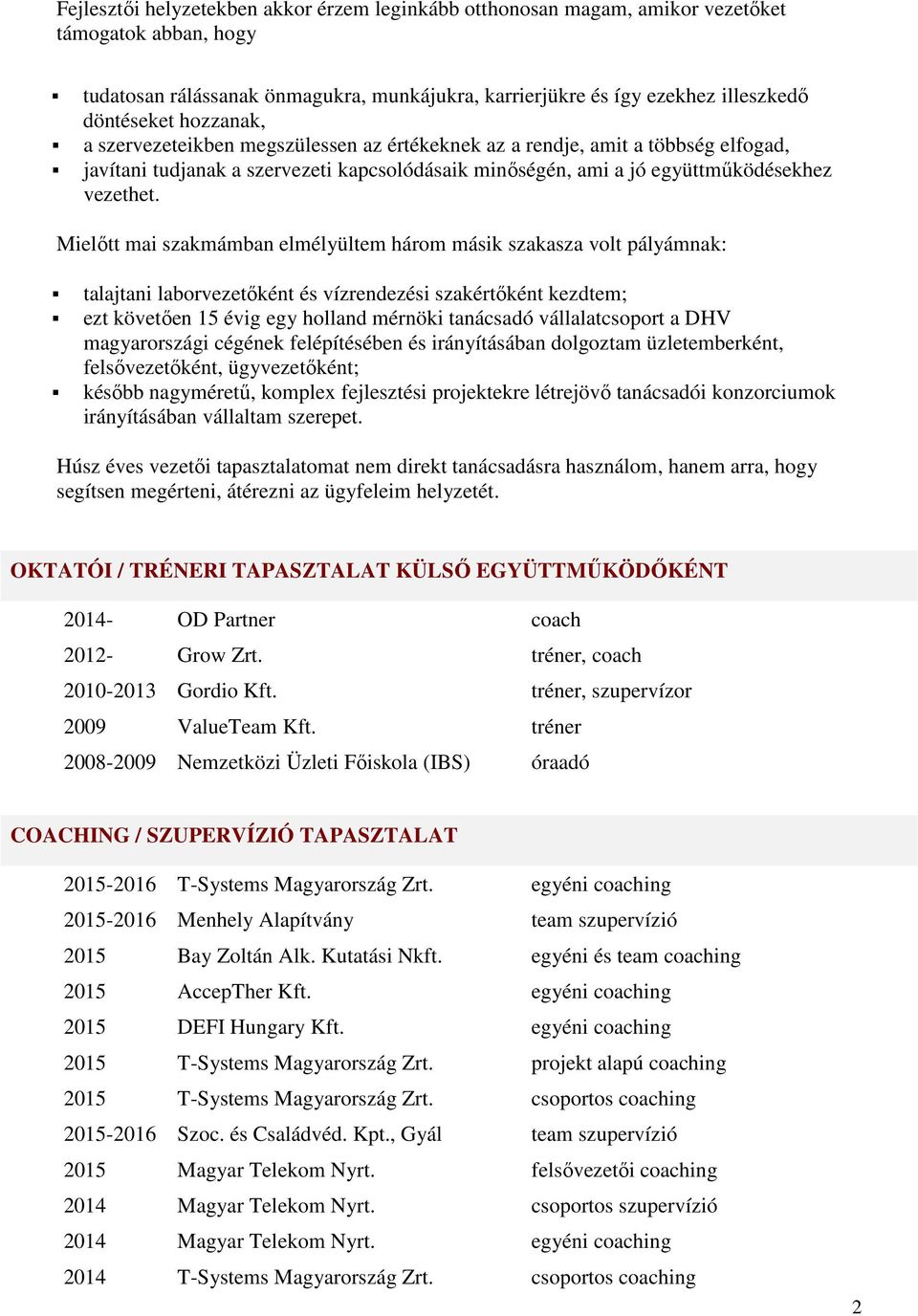 Mielőtt mai szakmámban elmélyültem három másik szakasza volt pályámnak: talajtani laborvezetőként és vízrendezési szakértőként kezdtem; ezt követően 15 évig egy holland mérnöki tanácsadó