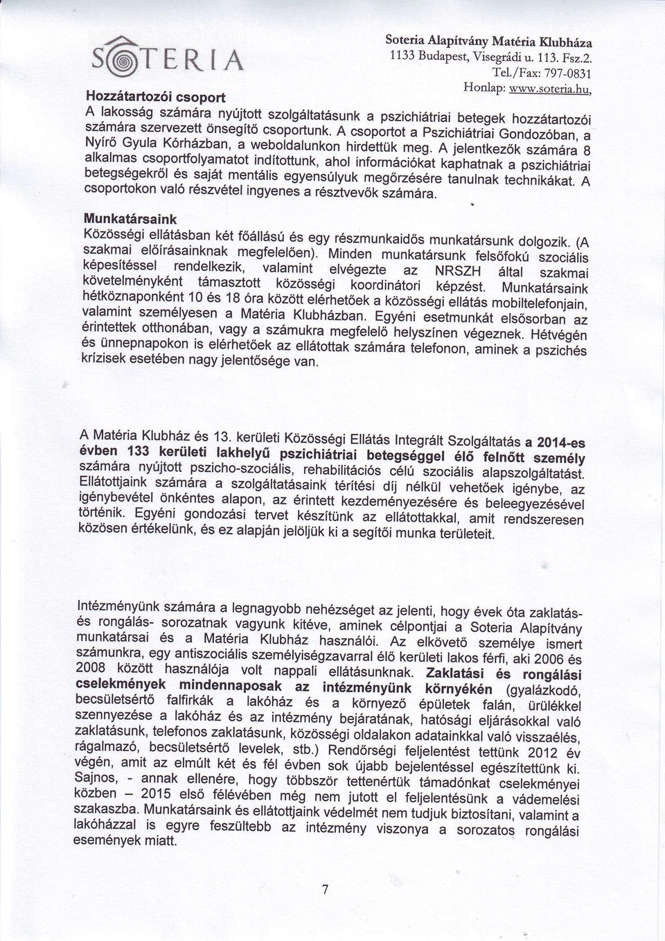 a csopórtot PszichitriiGonoo zibn, NyírőGyul Kórhzbn, weboid unkon hirdettük meg' A jelentkezőkszmr 8 lklmscsoportfolymtot indítottunk, ho informcióktkphtnk pszichitrii betegsgekrő s sjt.