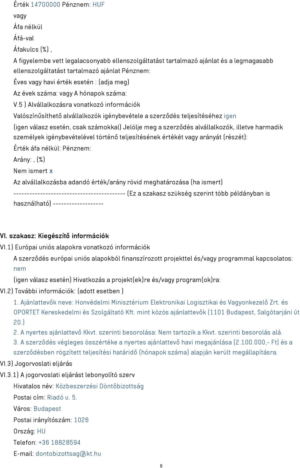 5 ) Alvállalkozásra vonatkozó információk Valószínűsíthető alvállalkozók igénybevétele a szerződés teljesítéséhez igen (igen válasz esetén, csak számokkal) Jelölje meg a szerződés alvállalkozók,