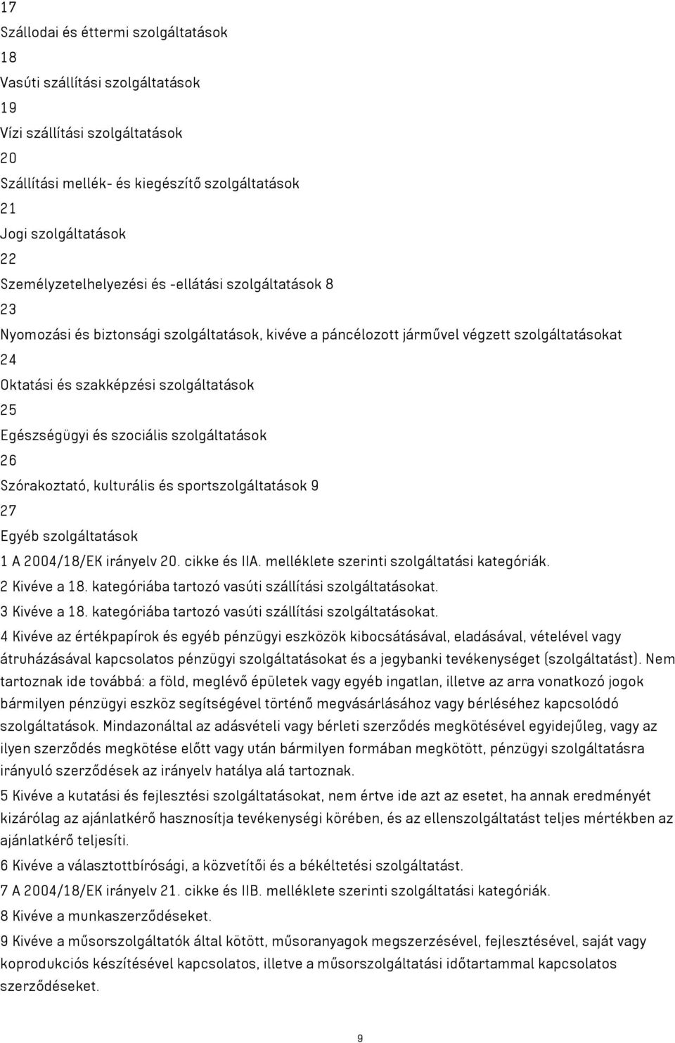 Egészségügyi és szociális szolgáltatások 26 Szórakoztató, kulturális és sportszolgáltatások 9 27 Egyéb szolgáltatások 1 A 2004/18/EK irányelv 20. cikke és IIA.