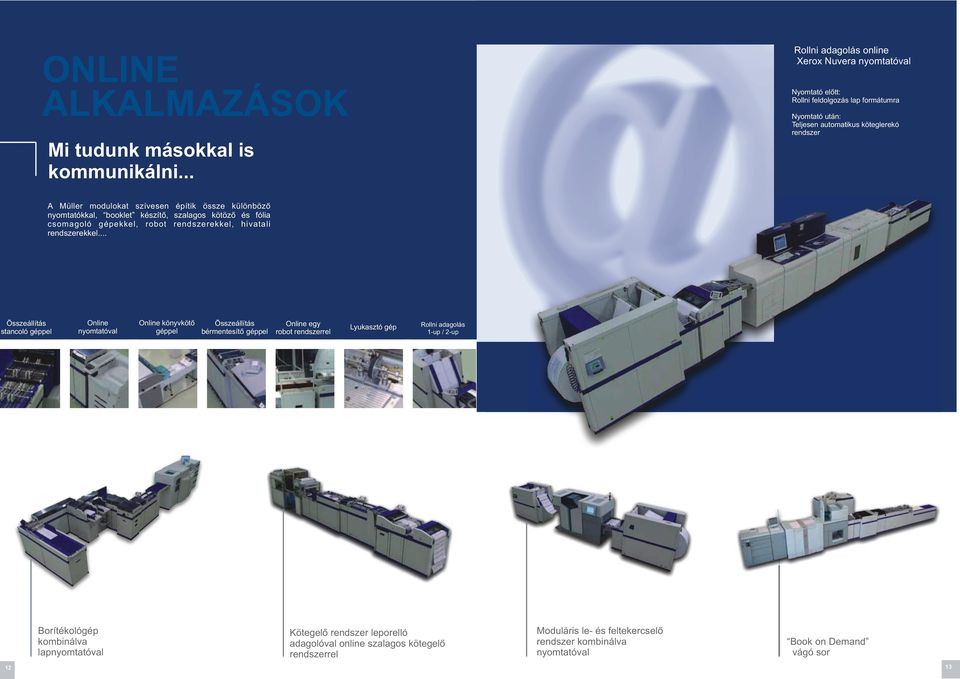 .. A Müller modulokat szívesen építik össze különböző nyomtatókkal, booklet készítő, szalagos kötöző és fólia csomagoló gépekkel, robot rendszerekkel, hivatali rendszerekkel.