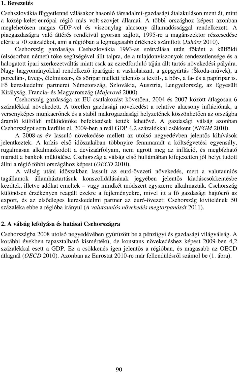 A piacgazdaságra való áttérés rendkívül gyorsan zajlott, 1995-re a magánszektor részesedése elérte a 70 százalékot, ami a régióban a legmagasabb értéknek számított (Juhász 2010).