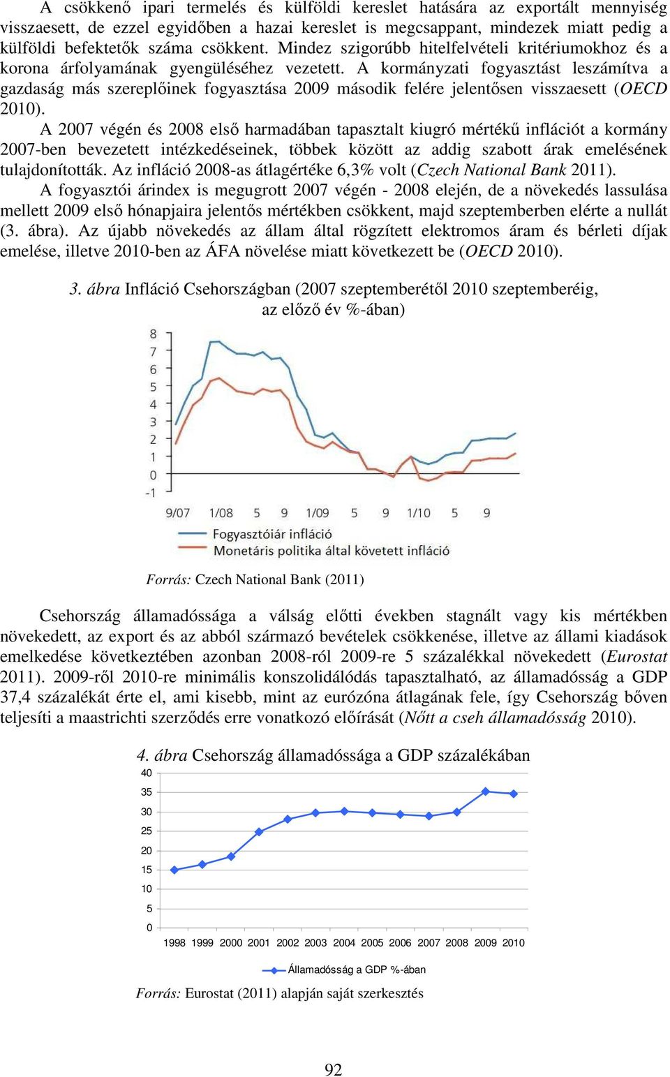 A kormányzati fogyasztást leszámítva a gazdaság más szereplőinek fogyasztása 2009 második felére jelentősen visszaesett (OECD 2010).