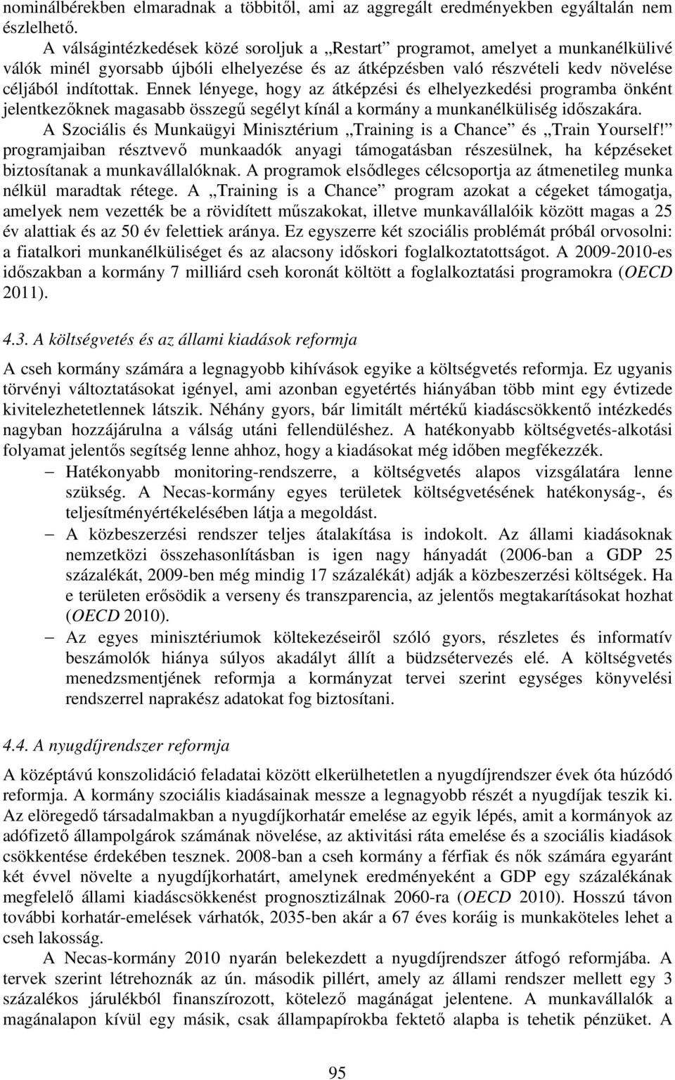 Ennek lényege, hogy az átképzési és elhelyezkedési programba önként jelentkezőknek magasabb összegű segélyt kínál a kormány a munkanélküliség időszakára.