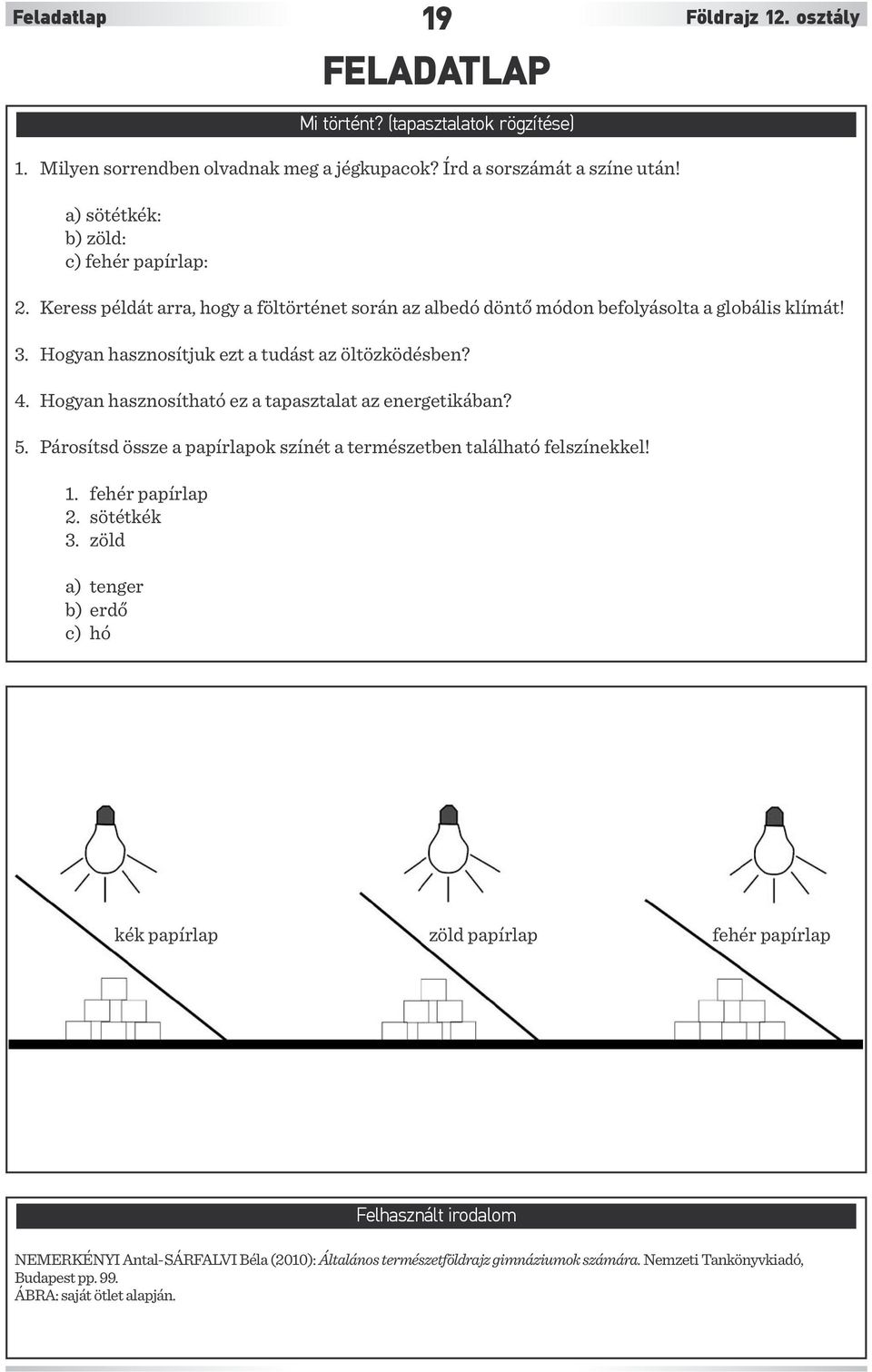 Hogyan hasznosítjuk ezt a tudást az öltözködésben? 4. Hogyan hasznosítható ez a tapasztalat az energetikában? 5. Párosítsd össze a papírlapok színét a természetben található felszínekkel! 1.