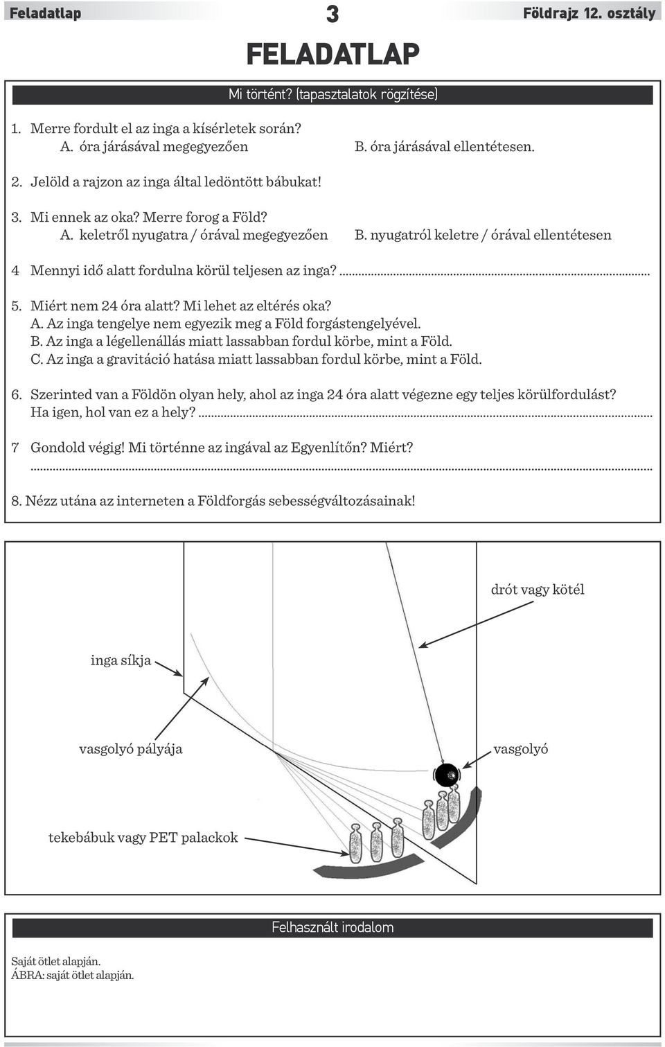 nyugatról keletre / órával ellentétesen 4 Mennyi idő alatt fordulna körül teljesen az inga?... 5. Miért nem 24 óra alatt? Mi lehet az eltérés oka? A.