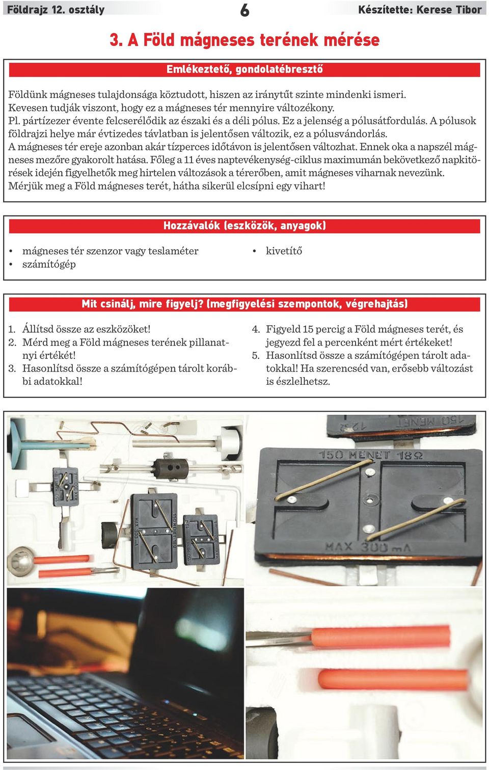 A pólusok földrajzi helye már évtizedes távlatban is jelentősen változik, ez a pólusvándorlás. A mágneses tér ereje azonban akár tízperces időtávon is jelentősen változhat.