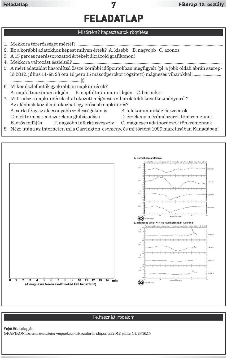 a jobb oldali ábrán szereplő 2012. július 14-én 23 óra 16 perc 15 másodperckor rögzített) mágneses viharokkal!......6 6. Mikor észlelhetők gyakrabban napkitörések? A. napfoltmaximum idején B.