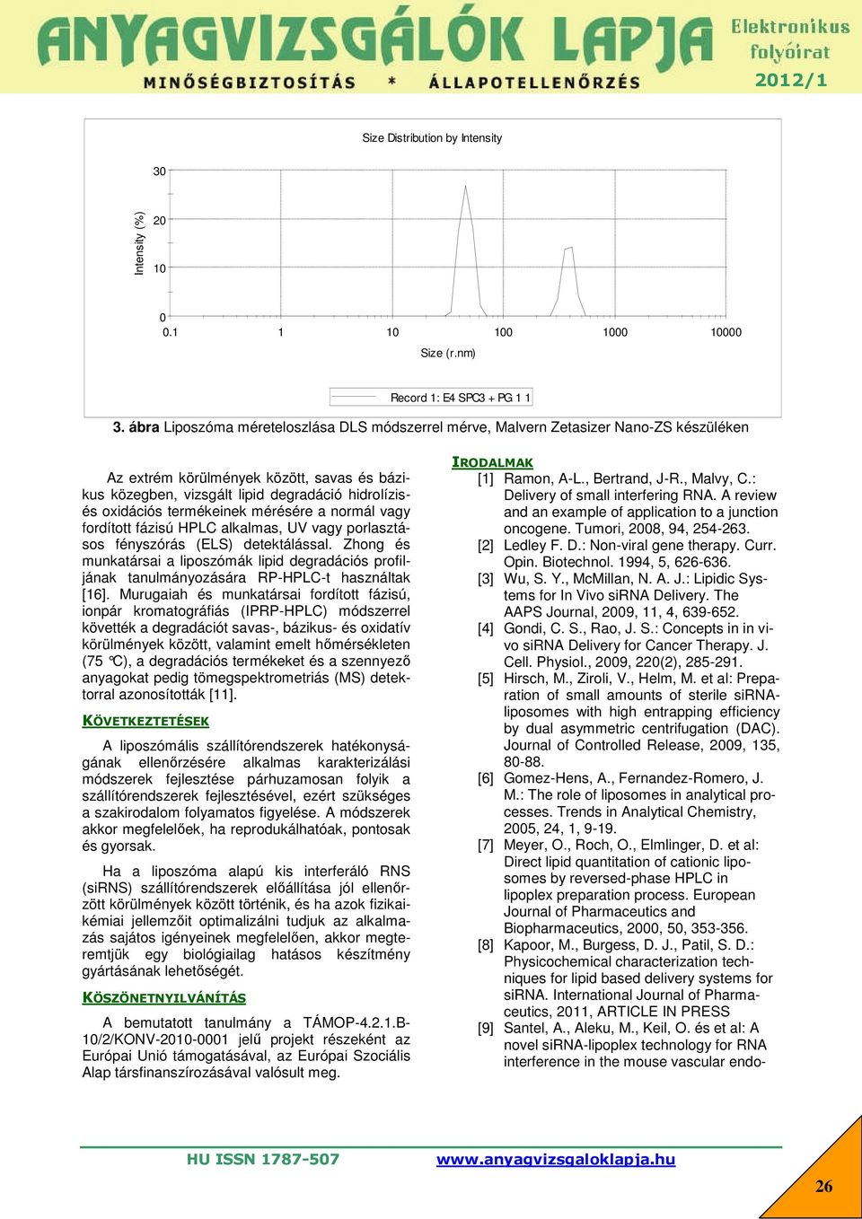 termékeinek mérésére a normál vagy fordított fázisú HPLC alkalmas, UV vagy porlasztásos fényszórás (ELS) detektálással.