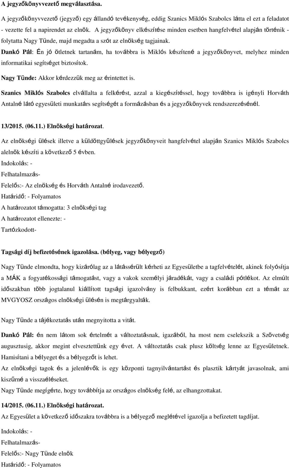 Dankó Pál: Én jó ötletnek tartanám, ha továbbra is Miklós készítené a jegyzőkönyvet, melyhez minden informatikai segítséget biztosítok. Nagy Tünde: Akkor kérdezzük meg az érintettet is.