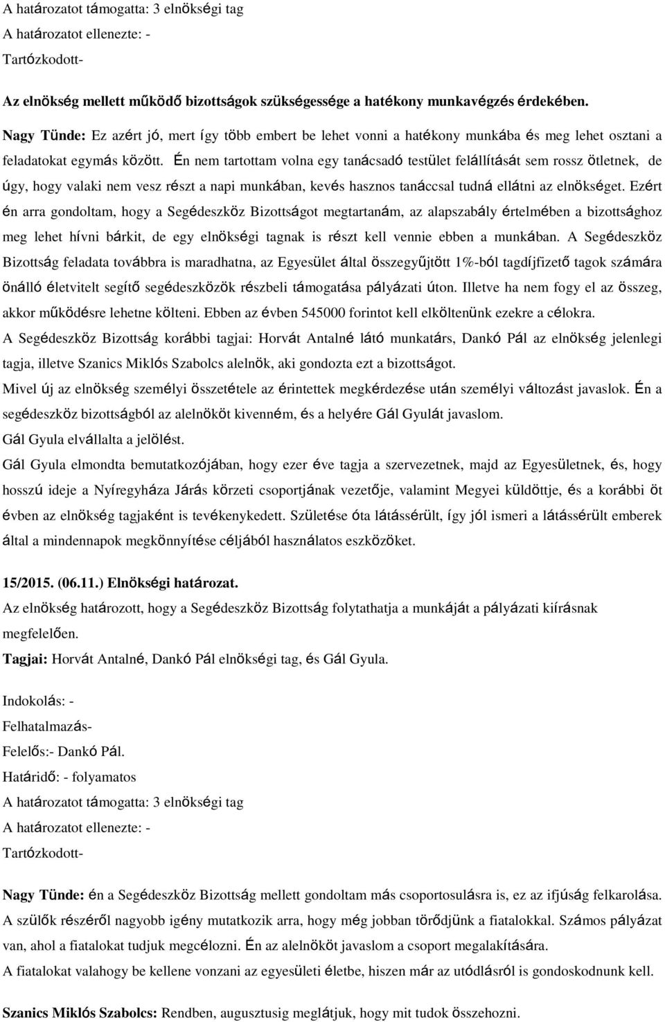 Én nem tartottam volna egy tanácsadó testület felállítását sem rossz ötletnek, de úgy, hogy valaki nem vesz részt a napi munkában, kevés hasznos tanáccsal tudná ellátni az elnökséget.