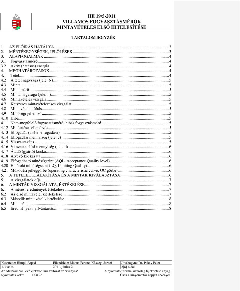 .. 5 4.1 Hiba... 5 4.11 Nem-megfelelı fogyasztásmérı, hibás fogyasztásmérı... 5 4.12 Minısítéses ellenırzés... 5 4.1 Elfogadás (a tétel elfogadása)... 5 4.14 Elfogadási mennyiség (jele: c)... 5 4.15 Visszautasítás.