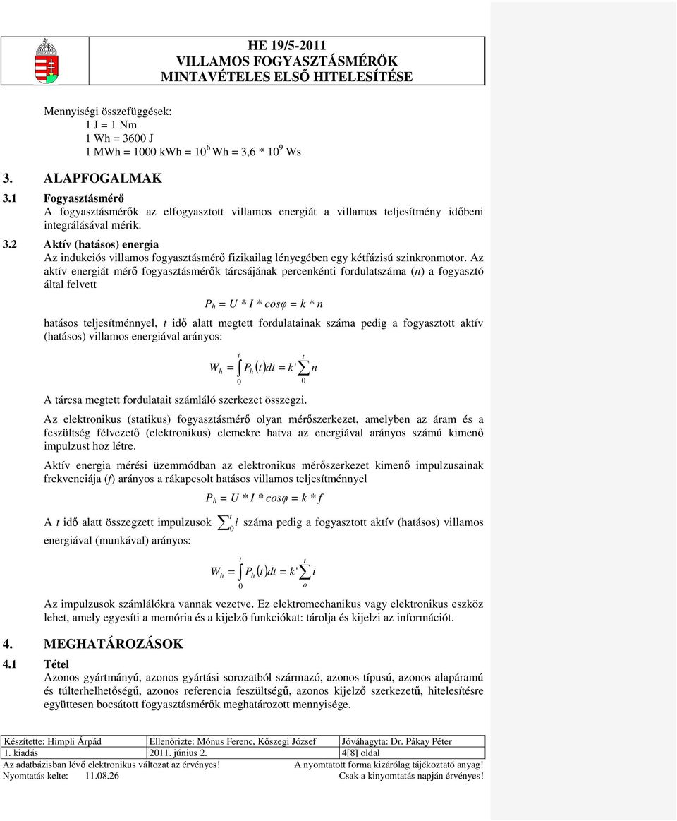 .2 Aktív (hatásos) energia Az indukciós villamos fogyasztásmérı fizikailag lényegében egy kétfázisú szinkronmotor.