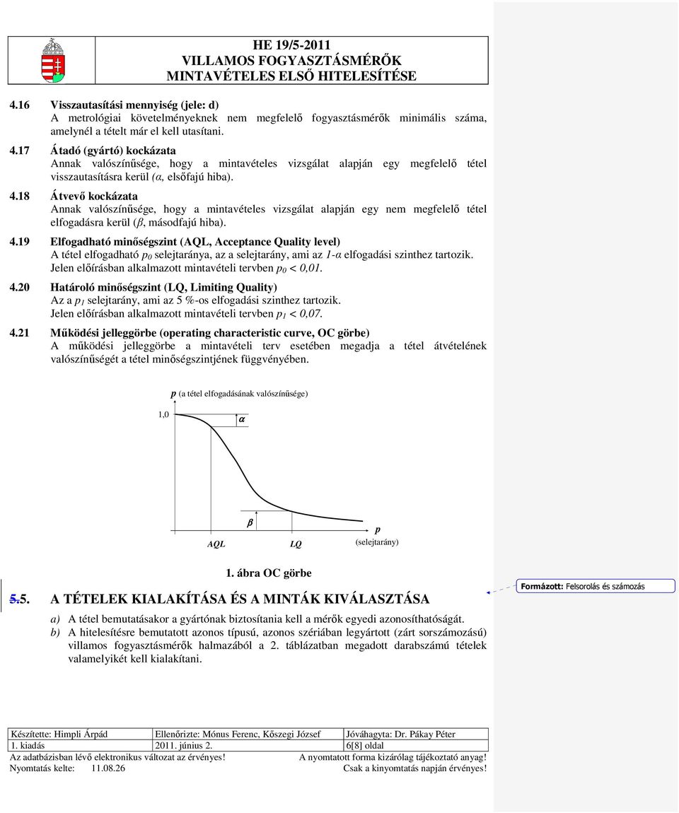 19 Elfogadható minıségszint (AQL, Acceptance Quality level) A tétel elfogadható p selejtaránya, az a selejtarány, ami az 1-α elfogadási szinthez tartozik.