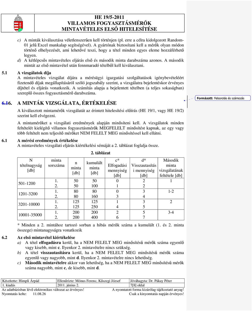 d) A kétlépcsıs vételes eljárás elsı és második darabszáma azonos. A második mintát az elsı vétel után fennmaradó tételbıl kell kiválasztani. 5.